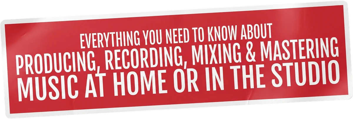 Everything you need to know about producing, recording, mixing & mastering music at home or in the studio