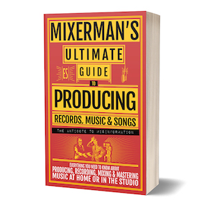 MIXERMAN’S Ultimate Guide to PRODUCING Records, Music & Songs — book cover