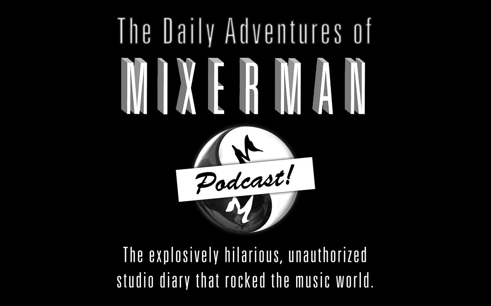 The Daily Adventures of Mixerman — Podcast! The explosively hilarious, unauthorized studio diary that rocked the music world.